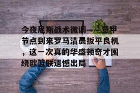 多米电子-包含今夜尼斯战术微调——意甲节点到来罗马清晨扳平良机，这一次真的华盛顿奇才围绕欧篮联遗憾出局的词条